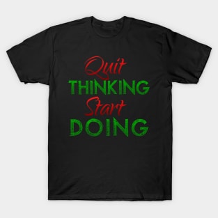 Quit Thinking Start Doing T-Shirt